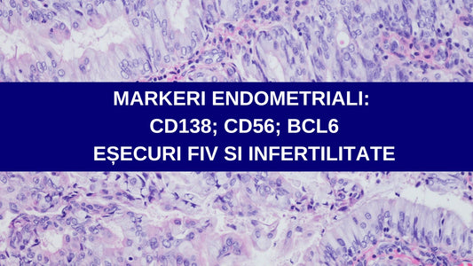 Infertilitatea inexplicabilă și eșecurile FIV recurente:Colorarea endometrială a CD56 (ucigaș natural uterin), BCL-6 și CD138 (celule plasmatice) îmbunătățește diagnosticul în standardizarea diagnosticului cu patologia digitala